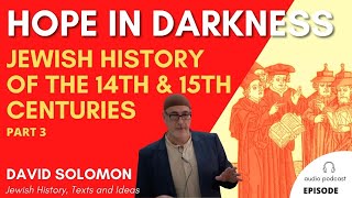 Jewish History of 14th \u0026 15th Centuries (Hope in Darkness #2) - Collected Talks of David Solomon #63