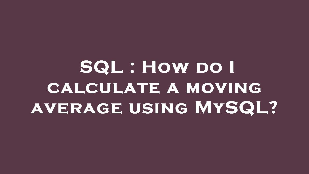 Sql How Do I Calculate A Moving Average Using Mysql Youtube Sql How Do I Calculate A Moving Average Using Mysql Youtube