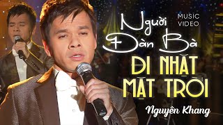 Người Đàn Bà Đi Nhặt Mặt Trời (Đức Tiến) - Nguyên Khang | Liveshow Nguyên Khang