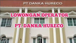 LOWONGAN OPERATOR PT. DANKA HURECO LOWONGAN KERJA BATAM