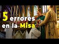 5 ERRORES en la MISA. Cosas que hacemos y no debemos.