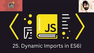 25. JAVASCRIPT : Dynamic Imports in ES6