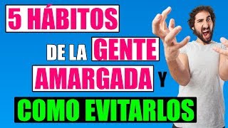 5 Hábitos De La Gente Amargada Y Como Evitar Tenerlos (Malos Hábitos)