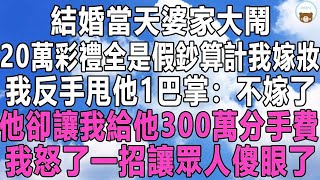 結婚當天婆家大鬧，20萬彩禮全是假鈔算計我嫁妝，我反手甩他1巴掌：不嫁了！他卻讓我給他300萬分手費，我怒了一招讓眾人傻眼了！#情感秘密 #情感故事 #情感 #深夜讀書 #中年 #家庭