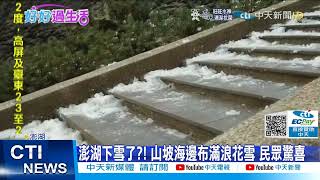 【每日必看】澎湖也飄雪?! 民眾驚喜衝海邊\