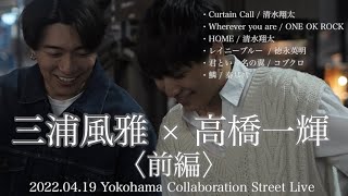 【神コラボ】三浦風雅×髙橋一輝 合同路上 LIVE 〜前編〜2022.04.19 横浜