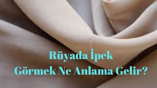 Rüyada İpek Görmek Görmek Ne Anlama Gelir?