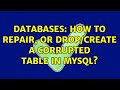 Databases: How to repair, or drop/create a corrupted table in mysql? (2 Solutions!!)