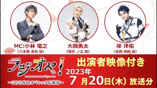 2023年7月20日（木）放送分「ラジオペ！〜こちら青山オペレッタ広報部〜」出演者：杉江大志（MC）小林竜之、大隅勇太、岸洋佑　★YouTubeおまけコーナー26分ごろより