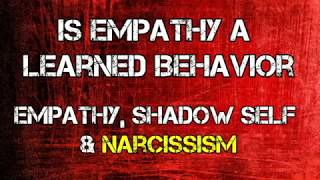 Is Empathy a Learned Behavior? Empathy, The Shadow Self \u0026 Narcissism