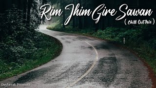 Rim Jhim Gire Sawan | Remix | Chill Out Mix | Monsoon Special | Daybreak Presents