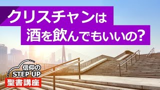 クリスチャンは酒を飲んでもいいの？【信仰のSTEP UP聖書講座】