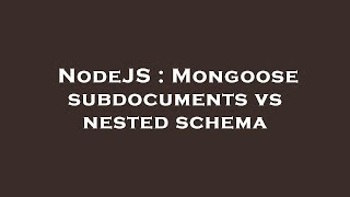 NodeJS : Mongoose subdocuments vs nested schema