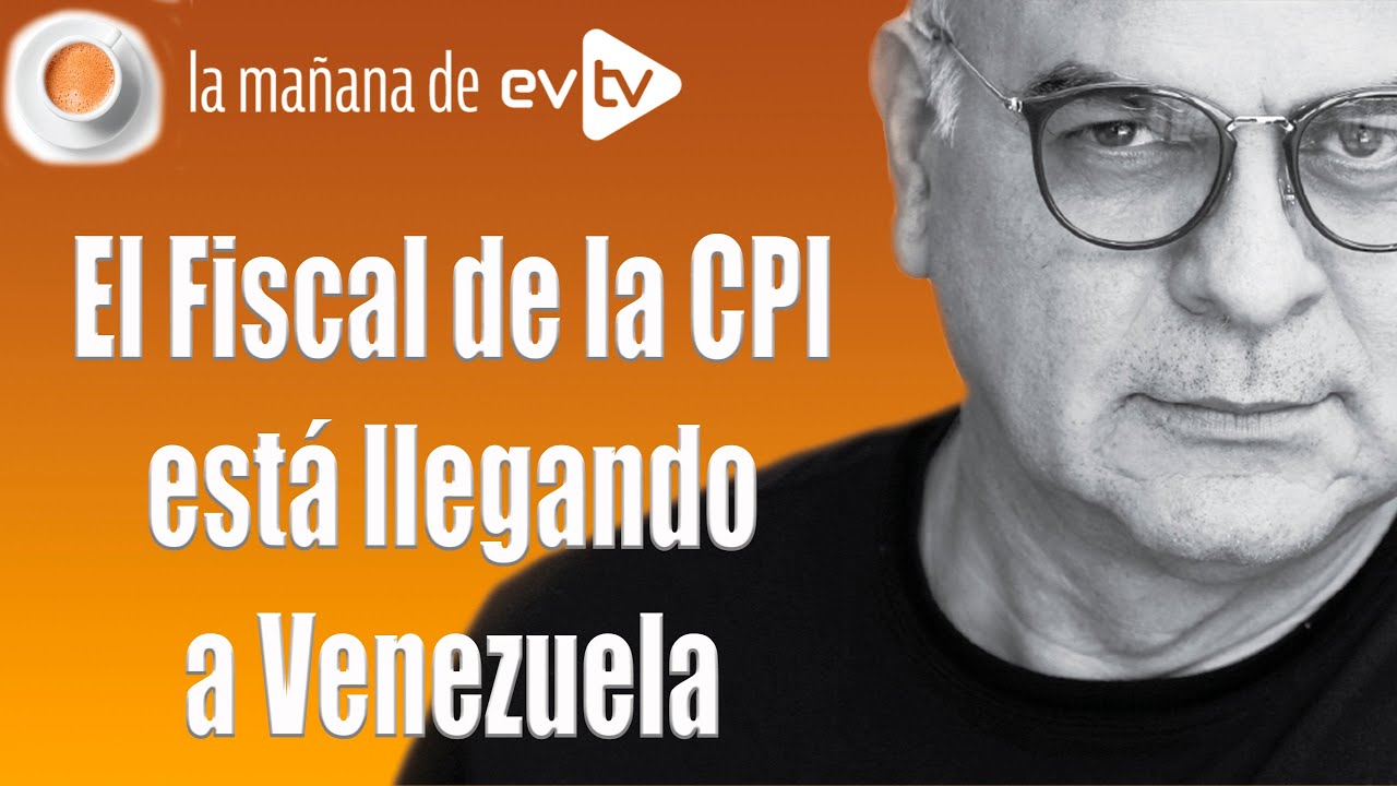 El Fiscal De La CPI Está Llegando A Venezuela | La Mañana De EVTV | 10 ...