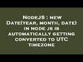 NodeJS : new Date(year, month, date) in node js is automatically getting converted to UTC timezone
