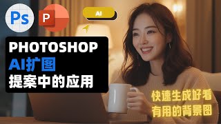 Photoshop AI 扩图提升提案PPT质感？实用技巧分享！