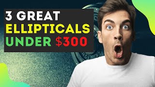 💸 3 Great Ellipticals Under $300 💥