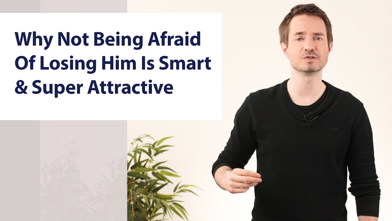 Why Not Being Afraid Of Losing Him Is Smart & Super Attractive