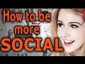 How to be MORE Social - Tips to be more Confident around People