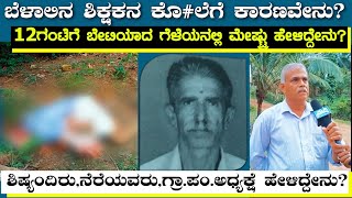 ಯಾರಿಗೂ ಕೇಡು ಬಯಸದ ಶಿಕ್ಷಕನ ಕೊ#ಲೆಗೆ ಕಾರಣವೇನು?|ಶಿಷ್ಯಂದಿರು,ನೆರೆಯವರು,ಗ್ರಾ.ಪಂ.ಅಧ್ಯಕ್ಷೆ ಹೇಳಿದ್ದೇನು|