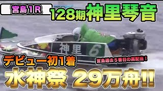 【宮島予選】1Rから大波乱!!新人128期⑥神里琴音がデビュー初1着！見事水神祭を飾る！配当も宮島史上過去5番目の超高配当！29万舟！！