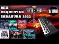 MIX ORQUESTAS IMBABURA 2022 |Luigi Dj ☆●