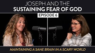 Joseph and the Sustaining Fear of God - Episode 6 - Maintaining a Sane Brain in a Scary World