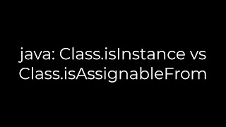 Java : Class.isInstance vs Class.isAssignableFrom(5solution)