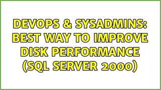 DevOps & SysAdmins: Best way to improve disk performance (SQL Server 2000) (5 Solutions!!)