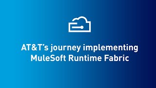 AT\u0026T's journey implementing MuleSoft Runtime Fabric