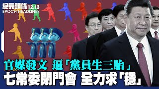 【12.13紀元頭條】七常委閉門會，黨媒提25個「穩」；官媒發文逼「黨員生三胎」；周焯華公司被追欠巨款；大陸失業潮滾滾而來；孫正義押寶中國虧了又虧。| #紀元頭條雪兒主播