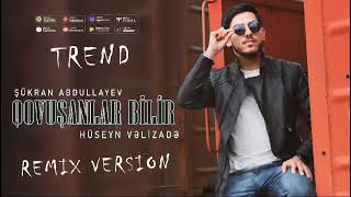 Huseyn Velizade ft Sükran Abdullayev - Qovusanlar Bilir (Remix) 2025