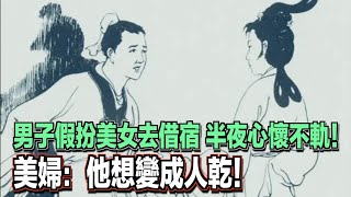 男子假扮美女去借宿，半夜心懷不軌！美婦：他想變成人乾！ ｜民間故事會