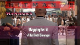 Hitman 3 Marrakesh | Begging for it | Tall Bald Stranger |