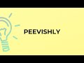 What is the meaning of the word PEEVISHLY?