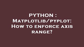 PYTHON : Matplotlib/pyplot: How to enforce axis range?