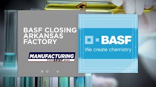 Manufacturing Brief: BASF Closing Arkansas Factory