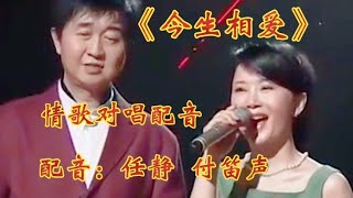 任静_付笛声夫妻俩情歌对唱配音《今生相爱》歌声优美，非常好听v