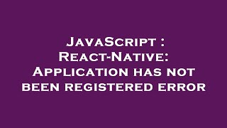 JavaScript : React-Native: Application has not been registered error