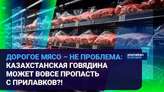 Дорогое мясо – не проблема: казахстанская говядина может вовсе пропасть прилавков?!