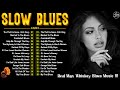 [ 𝐒𝐋𝐎𝐖 𝐁𝐋𝐔𝐄𝐒 ] Mix Slow Blues Compilation - Compilation Of Blues Music Greatest - Best Blues Songs