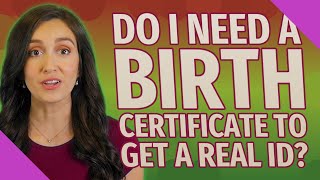 Do I need a birth certificate to get a real ID?