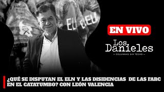 ¿QUÉ SE DISPUTAN EL ELN Y LAS DISIDENCIAS DE LAS FARC EN EL CATATUMBO? | LEÓN VALENCIA |Los Danieles