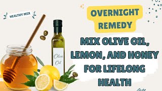 The Ultimate Overnight Remedy: Mix Olive Oil, Lemon, and Honey for Lifelong Health