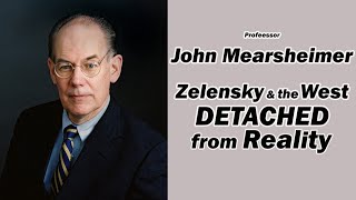 John Mearsheimer: Zelensky & the West Detached from Reality