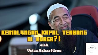 Ustaz Azhar Idrus | KEM4L4NGAN KAPAL TERBANG DI KOREA?! INI PENJELASAN JELAS UAI ‼️