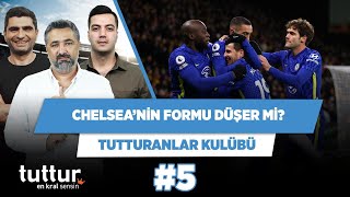 Chelsea iyi oynamıyor | Serdar Ali Çelikler & Ilgaz Çınar & Yağız S. | Tutturanlar Kulübü #5