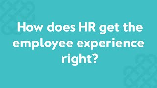 How does HR get the employee experience right?