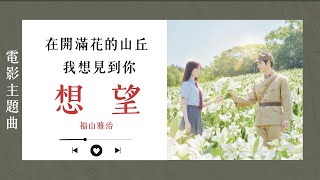 在那開滿花的山丘，我想見到妳 電影主題曲｜福山雅治 - 想望|中文歌詞