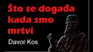 Davor Kos - život poslije života, šta se dešava kad smo mrtvi